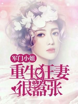 军门小姐重生狂妻狠嚣张全文阅读 军门小姐重生狂妻狠嚣张全文阅读