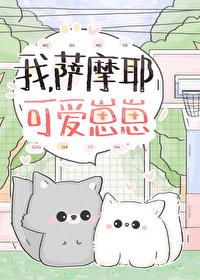 我萨摩耶可爱崽崽晋江 我萨摩耶可爱崽崽晋江
