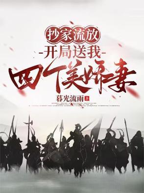 抄家流放开局送我四个美娇妻短剧演员表 抄家流放开局送我四个美娇妻短剧演员表