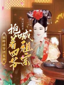 别样清穿团宠路抱着四爷喊祖宗为什么不更新了 别样清穿团宠路抱着四爷喊祖宗为什么不更新了