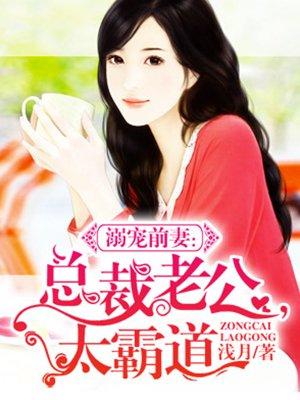 溺宠前妻总裁老公 溺宠前妻总裁老公