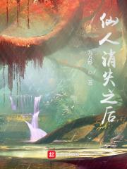 仙人消失之后几个女主 仙人消失之后几个女主